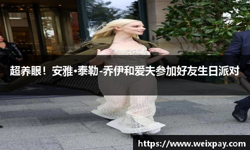 NG超养眼！安雅·泰勒-乔伊和爱夫参加好友生日派对